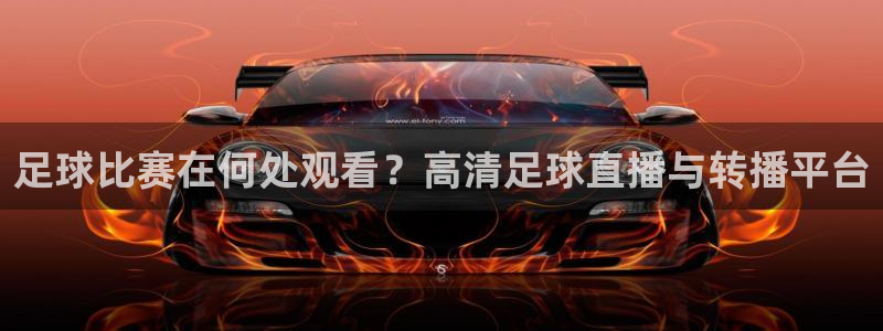  足球比赛在何处观看？高清足球直播与转播平台