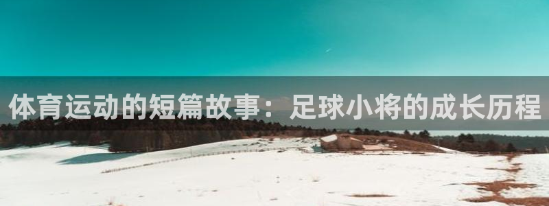 bbin视讯游戏平台：体育运动的短篇故事：足球小将的成长历程