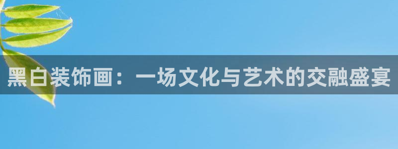 bbin视讯：黑白装饰画：一场文化与艺术的交融盛宴