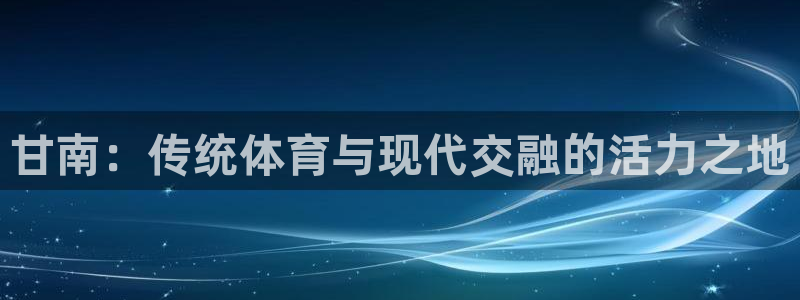 bbin视讯游戏官网：甘南：传统体育与现代交融的活力之地